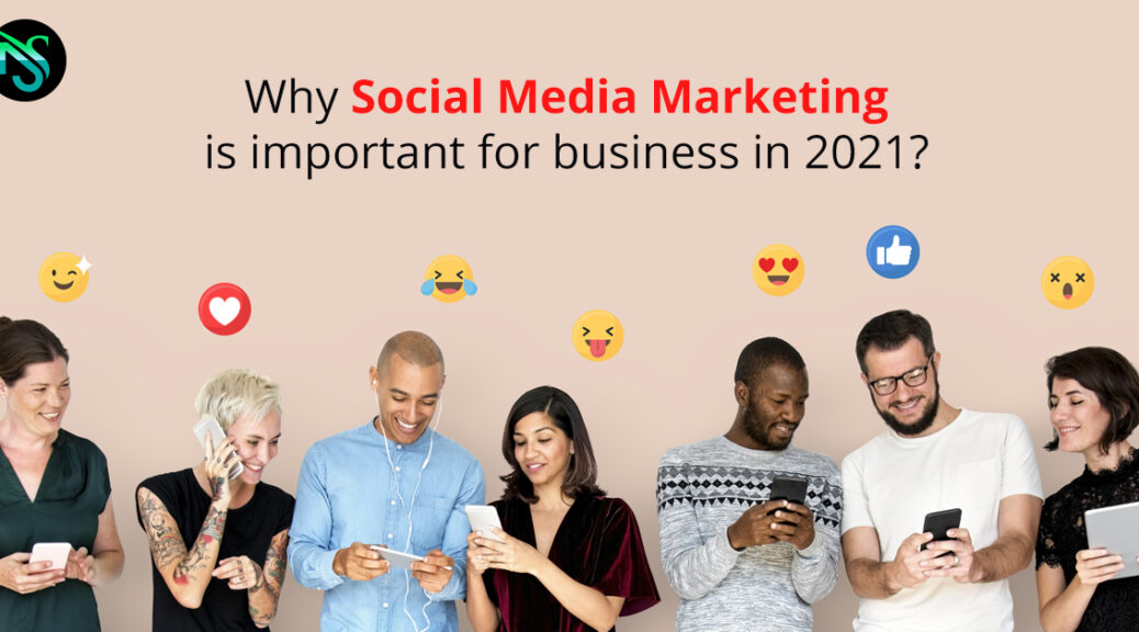 Why is Social Media Marketing important for your business in 2021?